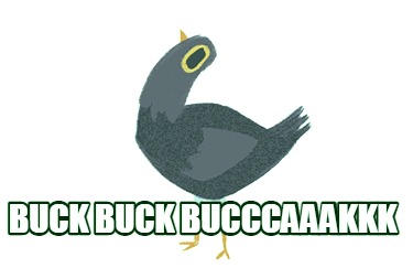 buck-buck-bucccaaakkk