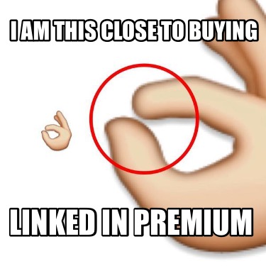 i-am-this-close-to-buying-linked-in-premium