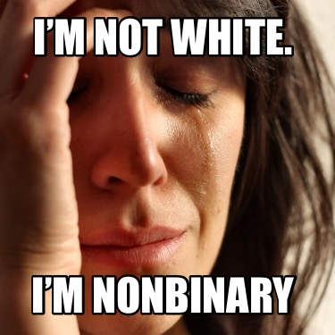 im-not-white.-im-nonbinary