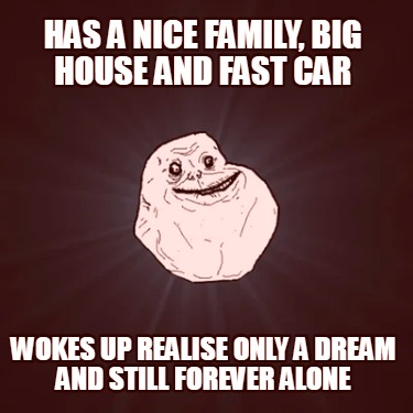 has-a-nice-family-big-house-and-fast-car-wokes-up-realise-only-a-dream-and-still
