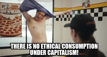 there-is-no-ethical-consumption-under-capitalism