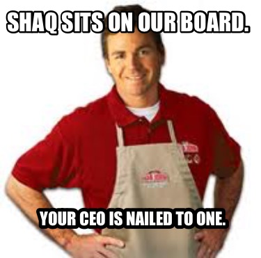 shaq-sits-on-our-board.-your-ceo-is-nailed-to-one