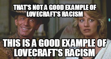 thats-not-a-good-example-of-lovecrafts-racism-this-is-a-good-example-of-lovecraf