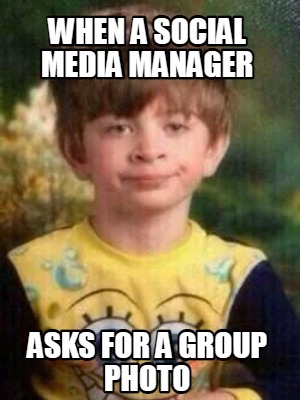when-a-social-media-manager-asks-for-a-group-photo