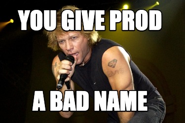 you-give-prod-a-bad-name