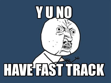 y-u-no-have-fast-track