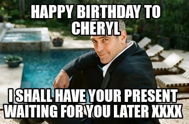 happy-birthday-to-cheryl-i-shall-have-your-present-waiting-for-you-later-xxxx