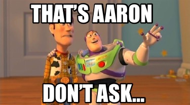 thats-aaron-dont-ask