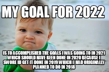 my-goal-for-2022-is-to-accomplished-the-goals-i-was-going-to-in-2021-which-shoul