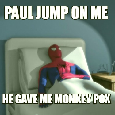 paul-jump-on-me-he-gave-me-monkey-pox