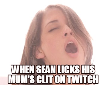 when-sean-licks-his-mums-clit-on-twitch1