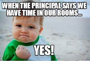 when-the-principal-says-we-have-time-in-our-rooms...-yes