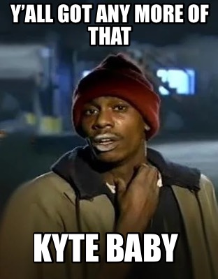 yall-got-any-more-of-that-kyte-baby
