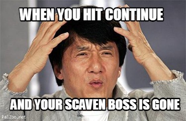 when-you-hit-continue-and-your-scaven-boss-is-gone