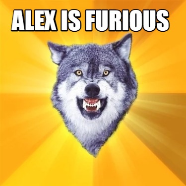 alex-is-furious