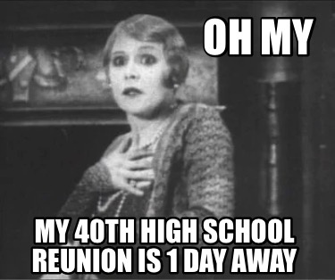 Meme Creator - Funny OH MY MY 40th High school reunion is 1 day away Meme  Generator at !