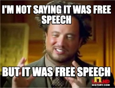 im-not-saying-it-was-free-speech-but-it-was-free-speech