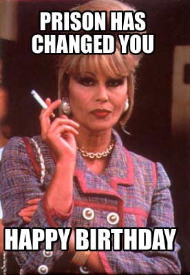 prison-has-changed-you-happy-birthday