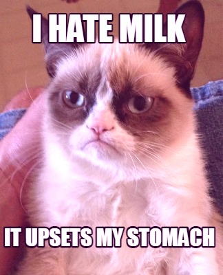 i-hate-milk-it-upsets-my-stomach