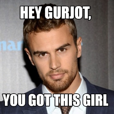 hey-gurjot-you-got-this-girl