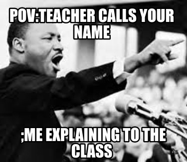 povteacher-calls-your-name-me-explaining-to-the-class