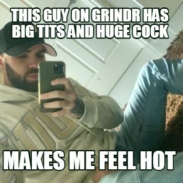 this-guy-on-grindr-has-big-tits-and-huge-cock-makes-me-feel-hot