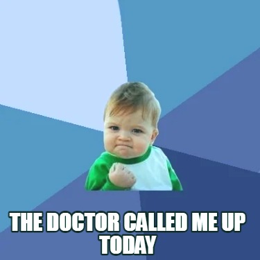 the-doctor-called-me-up-today