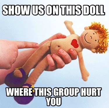 show-us-on-this-doll-where-this-group-hurt-you