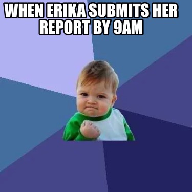 when-erika-submits-her-report-by-9am