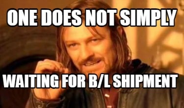 one-does-not-simply-waiting-for-bl-shipment