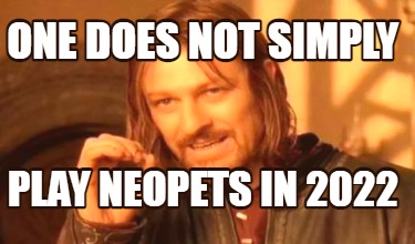 one-does-not-simply-play-neopets-in-2022