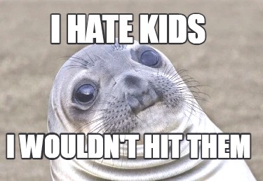 i-hate-kids-i-wouldnt-hit-them