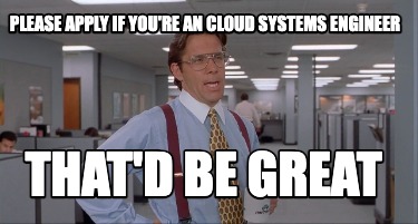please-apply-if-youre-an-cloud-systems-engineer-thatd-be-great