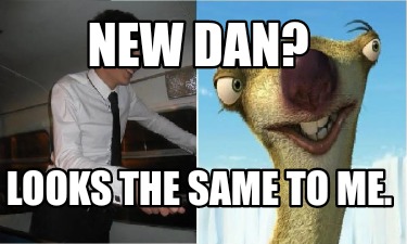 new-dan-looks-the-same-to-me