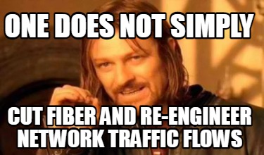 one-does-not-simply-cut-fiber-and-re-engineer-network-traffic-flows