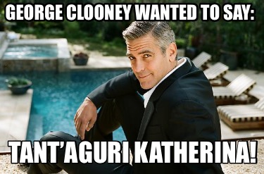 george-clooney-wanted-to-say-tantaguri-katherina