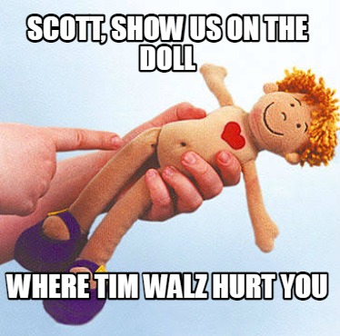 scott-show-us-on-the-doll-where-tim-walz-hurt-you