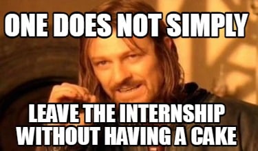 one-does-not-simply-leave-the-internship-without-having-a-cake