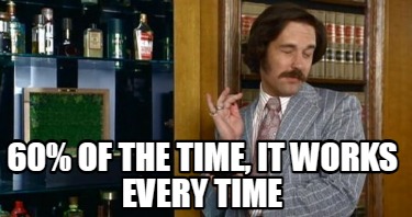60-of-the-time-it-works-every-time32
