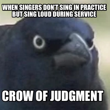 when-singers-dont-sing-in-practice-but-sing-loud-during-service-crow-of-judgment