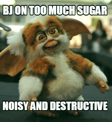 bj-on-too-much-sugar-noisy-and-destructive