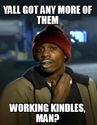 yall-got-any-more-of-them-working-kindles-man1