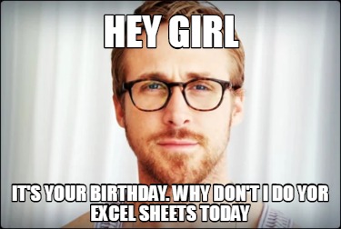hey-girl-its-your-birthday.-why-dont-i-do-yor-excel-sheets-today
