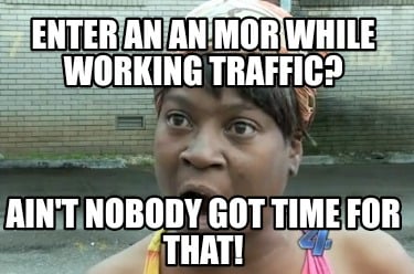 enter-an-an-mor-while-working-traffic-aint-nobody-got-time-for-that
