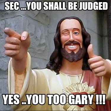 sec-...you-shall-be-judged-yes-..you-too-gary-