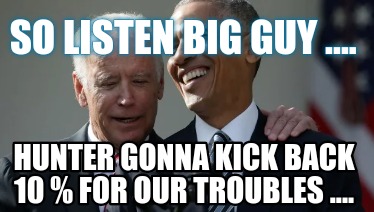 so-listen-big-guy-....-hunter-gonna-kick-back-10-for-our-troubles-
