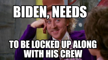 biden-needs-to-be-locked-up-along-with-his-crew