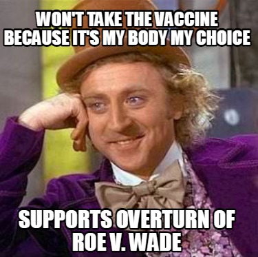 wont-take-the-vaccine-because-its-my-body-my-choice-supports-overturn-of-roe-v.-