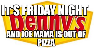 its-friday-night-and-joe-mama-is-out-of-pizza