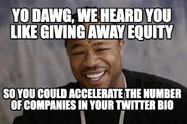 yo-dawg-we-heard-you-like-giving-away-equity-so-you-could-accelerate-the-number-